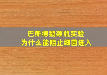 巴斯德鹅颈瓶实验 为什么能阻止细菌进入